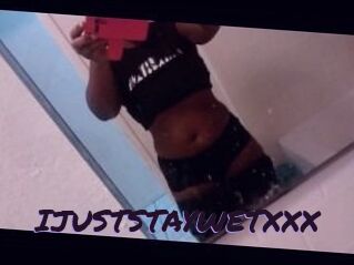 IJUSTSTAYWETXXX