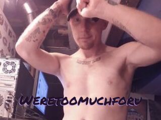 Weretoomuchforu